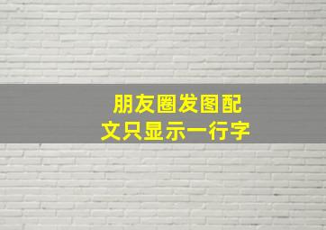 朋友圈发图配文只显示一行字