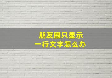 朋友圈只显示一行文字怎么办