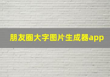 朋友圈大字图片生成器app