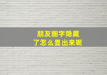 朋友圈字隐藏了怎么显出来呢