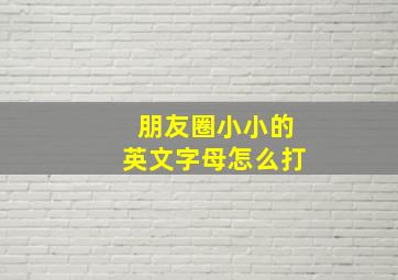 朋友圈小小的英文字母怎么打