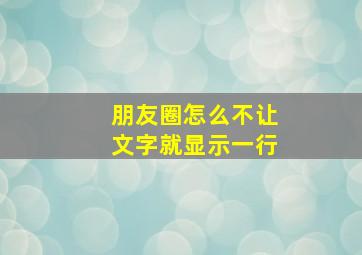 朋友圈怎么不让文字就显示一行