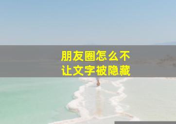 朋友圈怎么不让文字被隐藏