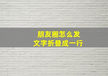 朋友圈怎么发文字折叠成一行