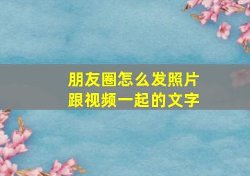 朋友圈怎么发照片跟视频一起的文字