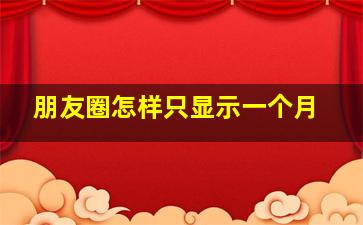 朋友圈怎样只显示一个月