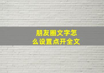 朋友圈文字怎么设置点开全文