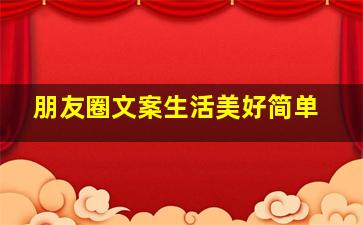 朋友圈文案生活美好简单