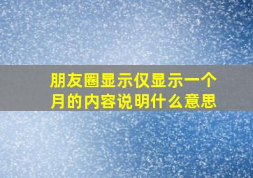 朋友圈显示仅显示一个月的内容说明什么意思