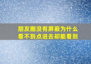 朋友圈没有屏蔽为什么看不到点进去却能看到