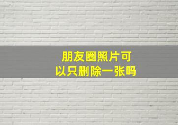 朋友圈照片可以只删除一张吗