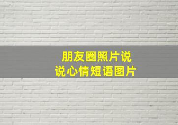 朋友圈照片说说心情短语图片