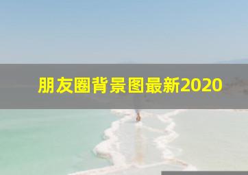 朋友圈背景图最新2020