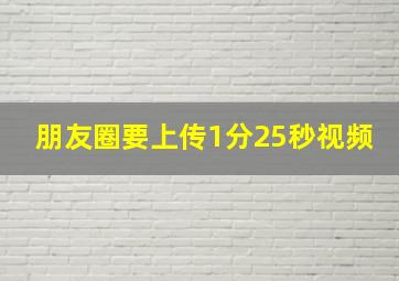 朋友圈要上传1分25秒视频