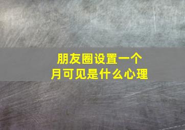 朋友圈设置一个月可见是什么心理