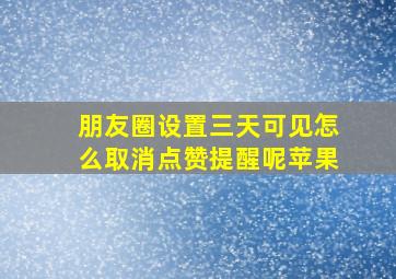 朋友圈设置三天可见怎么取消点赞提醒呢苹果