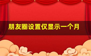 朋友圈设置仅显示一个月