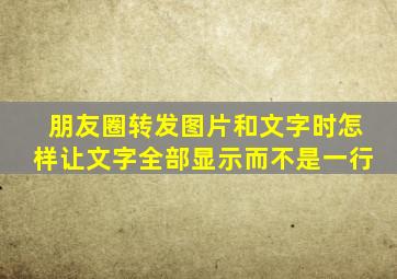 朋友圈转发图片和文字时怎样让文字全部显示而不是一行