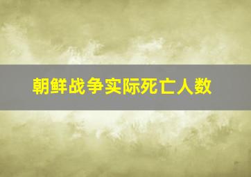 朝鲜战争实际死亡人数