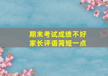 期末考试成绩不好家长评语简短一点