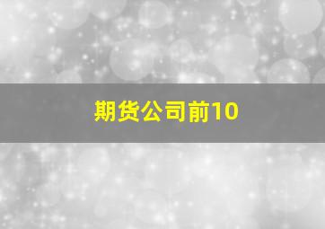 期货公司前10