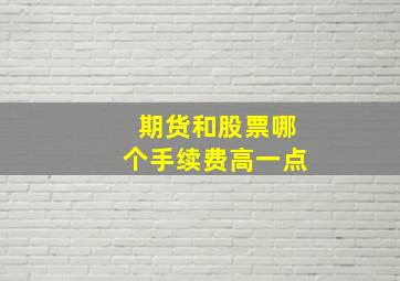 期货和股票哪个手续费高一点