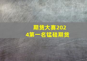 期货大赛2024第一名锰硅期货