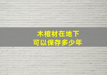 木棺材在地下可以保存多少年