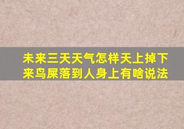 未来三天天气怎样天上掉下来鸟屎落到人身上有啥说法