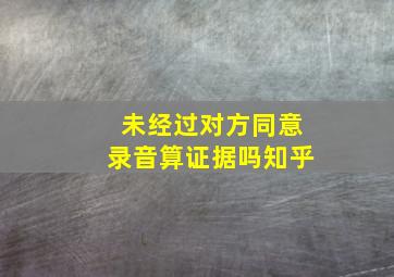 未经过对方同意录音算证据吗知乎