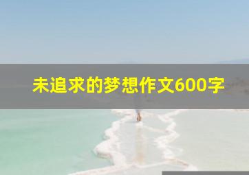 未追求的梦想作文600字