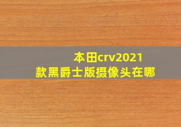 本田crv2021款黑爵士版摄像头在哪