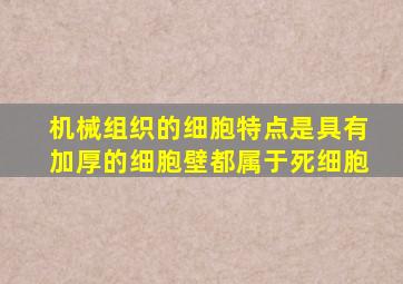 机械组织的细胞特点是具有加厚的细胞壁都属于死细胞