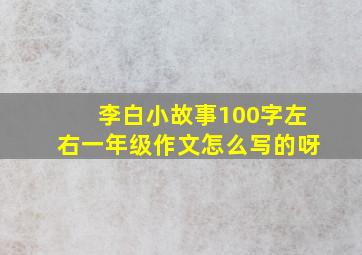 李白小故事100字左右一年级作文怎么写的呀