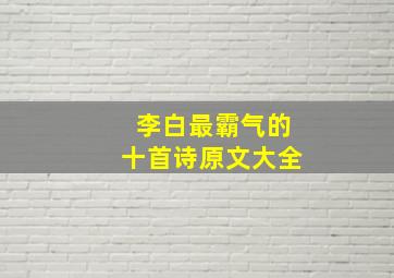 李白最霸气的十首诗原文大全