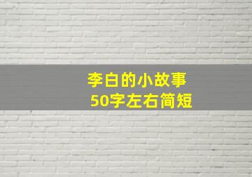 李白的小故事50字左右简短