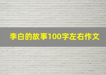 李白的故事100字左右作文