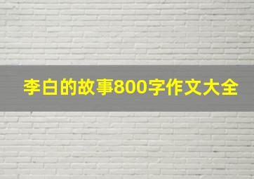 李白的故事800字作文大全