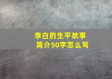 李白的生平故事简介50字怎么写