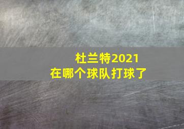 杜兰特2021在哪个球队打球了