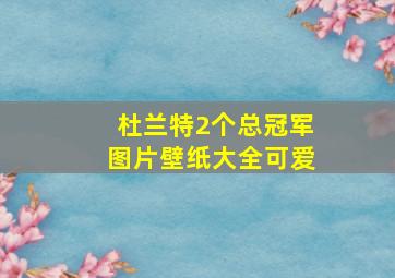 杜兰特2个总冠军图片壁纸大全可爱