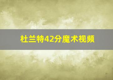 杜兰特42分魔术视频