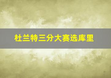 杜兰特三分大赛选库里