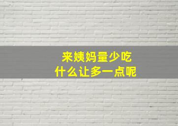 来姨妈量少吃什么让多一点呢