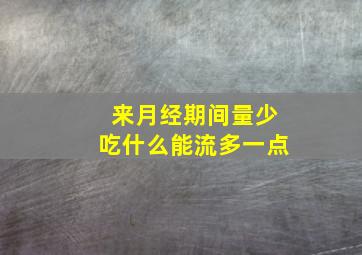 来月经期间量少吃什么能流多一点