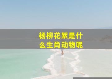 杨柳花絮是什么生肖动物呢