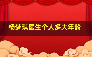 杨梦琪医生个人多大年龄