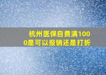 杭州医保自费满1000是可以报销还是打折