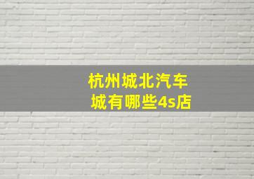 杭州城北汽车城有哪些4s店