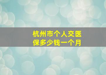 杭州市个人交医保多少钱一个月